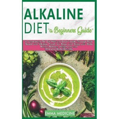 Alkaline Diet - (Healthy Lifestyle and Delicious Recipes to Prevent and Reverse Disease) by  Emma Medicine (Hardcover)