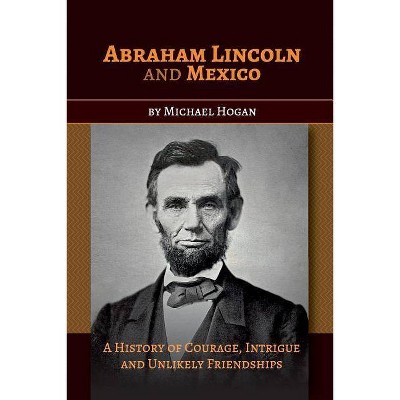 Abraham Lincoln and Mexico - by  Michael Hogan (Paperback)