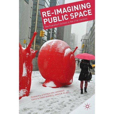 Re-Imagining Public Space - by  D Boros & J Glass (Hardcover)