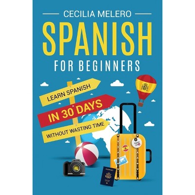 Spanish For Beginners - (from Beginner To Advanced) By Cecilia Melero ( paperback) : Target