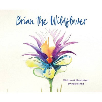 Brian the Wildflower - by  Katie Ruiz (Hardcover)