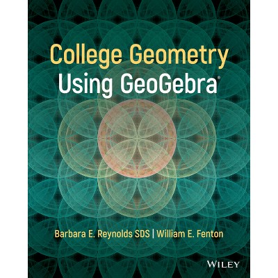 College Geometry with Geogebra - by  Barbara E Reynolds & William E Fenton (Paperback)