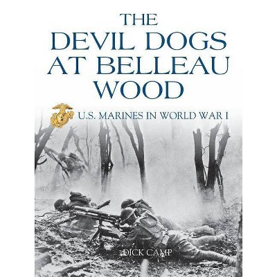 The Devil Dogs at Belleau Wood - by  Dick Camp (Paperback)