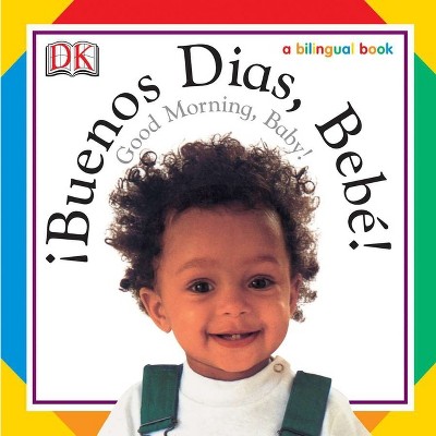 Buenos Dias, Bebe! / Good Morning, Baby! - (Soft-To-Touch Books) by  DK (Board Book)
