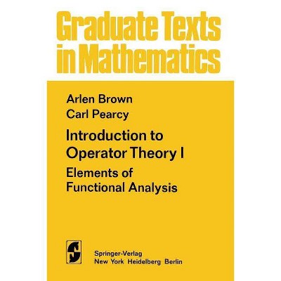 Introduction to Operator Theory I - (Graduate Texts in Mathematics) by  A Brown & C Pearcy (Paperback)