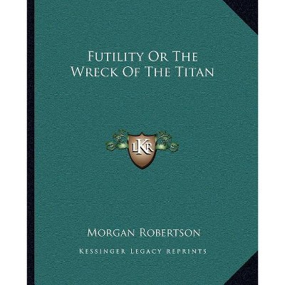 Futility or the Wreck of the Titan - by  Morgan Robertson (Paperback)