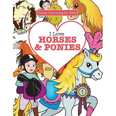 I Love Horses & Ponies ( Crazy Colouring for Kids) - by  Elizabeth James (Paperback)