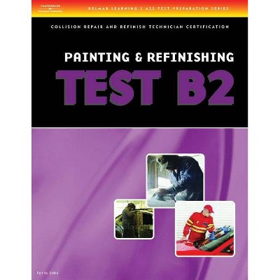 ASE Test Preparation Collision Repair and Refinish- Test B2: Painting and Refinishing - (ASE Test Prep for Collision: Painting/Refinishing Test B2)