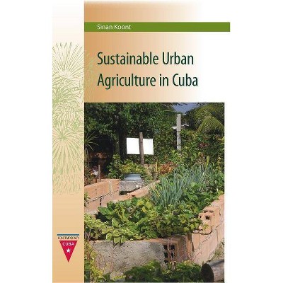 Sustainable Urban Agriculture in Cuba - (Contemporary Cuba) by  Sinan Koont (Paperback)