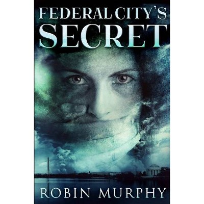 Federal City's Secret (Marie Bartek and The SIPS Team Book 3) - by  Robin Murphy (Paperback)