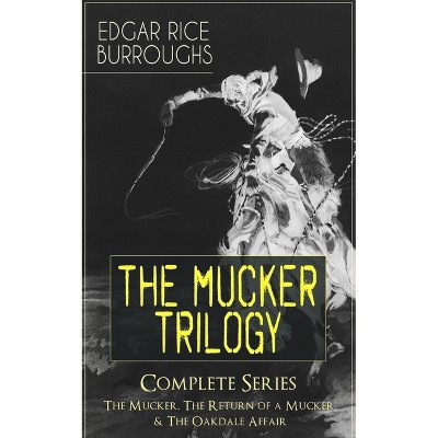 The Mucker Trilogy - Complete Series: The Mucker, the Return of a Mucker & the Oakdale Affair - by  Edgar Rice Burroughs (Paperback)