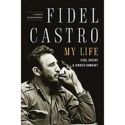 Fidel Castro: My Life - by  Ignacio Ramonet & Fidel Castro (Paperback)