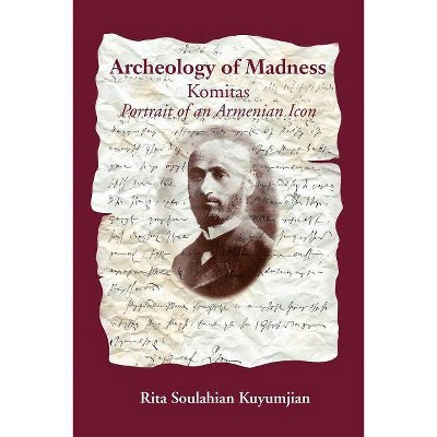 Archeology of Madness - by  Rita Kuyumjian (Paperback)