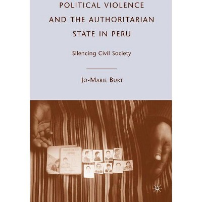 Political Violence and the Authoritarian State in Peru - by  J Burt (Paperback)