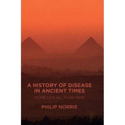 A History of Disease in Ancient Times - by  Philip Norrie (Hardcover)