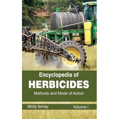 Encyclopedia of Herbicides: Volume I (Methods and Mode of Action) - by  Molly Ismay (Hardcover)