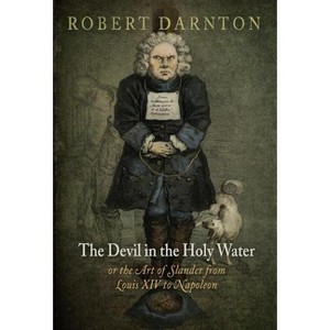 The Devil in the Holy Water, or the Art of Slander from Louis XIV to Napoleon - (Material Texts) by  Robert Darnton (Paperback) - 1 of 1