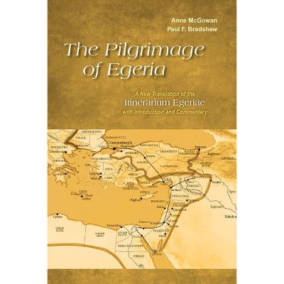 The Pilgrimage of Egeria - by  Anne McGowan & Paul F Bradshaw (Paperback)