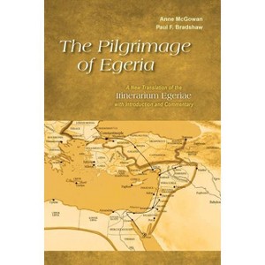 The Pilgrimage of Egeria - by  Anne McGowan & Paul F Bradshaw (Paperback) - 1 of 1