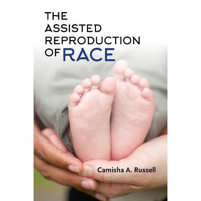 The Assisted Reproduction of Race - by  Camisha A Russell (Paperback)