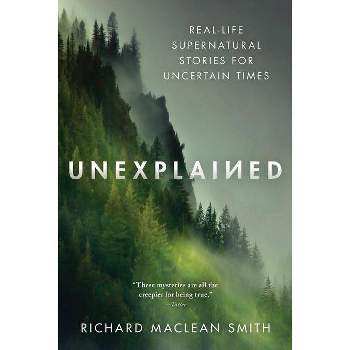 Unexplained - by  Richard MacLean Smith (Paperback)