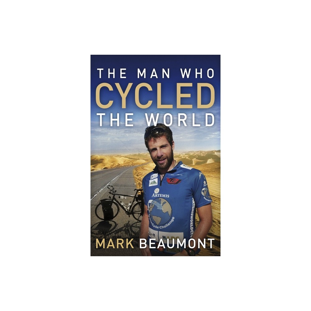 The Man Who Cycled the World - by Mark Beaumont (Paperback)