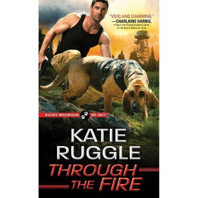 Through the Fire - (Rocky Mountain K9 Unit) by  Katie Ruggle (Paperback)