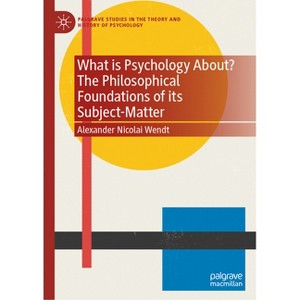What Is Psychology About? the Philosophical Foundations of Its Subject-Matter - (Palgrave Studies in the Theory and History of Psychology) - 1 of 1