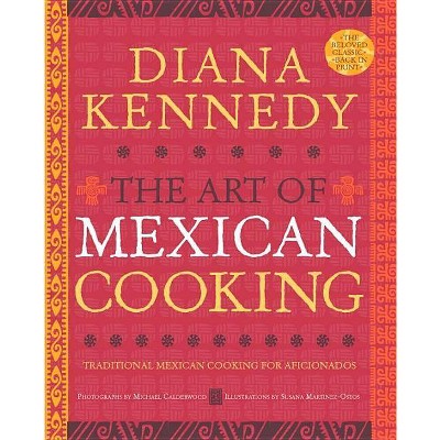 The Art of Mexican Cooking - 2nd Edition by  Diana Kennedy (Hardcover)
