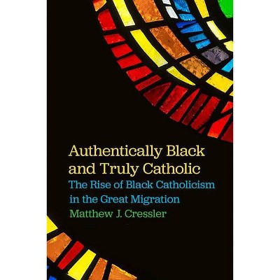 Authentically Black and Truly Catholic - by  Matthew J Cressler (Hardcover)