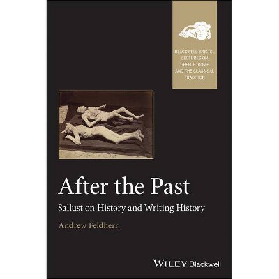 After the Past - (Blackwell-Bristol Lectures on Greece, Rome and the Classical) by  Andrew Feldherr (Paperback)