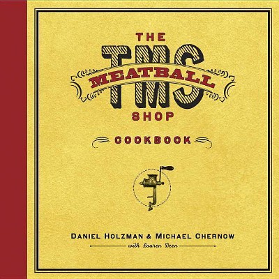 The Meatball Shop Cookbook - by  Daniel Holzman & Michael Chernow & Lauren Deen (Hardcover)