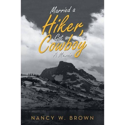 Married a Hiker, Got a Cowboy - by  Nancy W Brown (Paperback)