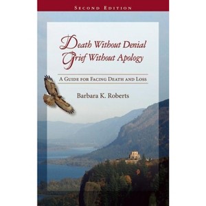 Death Without Denial, Grief Without Apology - 2nd Edition by  Barbara K Roberts (Paperback) - 1 of 1