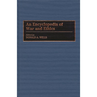 An Encyclopedia of War and Ethics - by  Donald Wells (Hardcover)