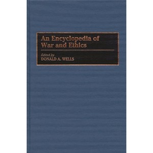 An Encyclopedia of War and Ethics - by  Donald Wells (Hardcover) - 1 of 1
