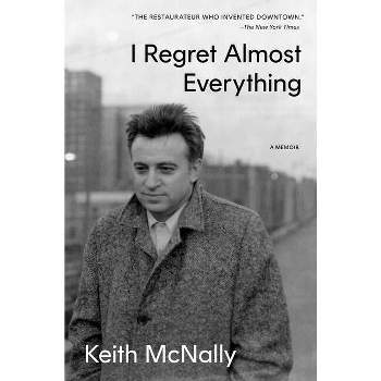 I Regret Almost Everything - by  Keith McNally (Hardcover)