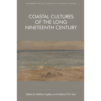 Coastal Cultures of the Long Nineteenth Century - (Edinburgh Critical Studies in Victorian Culture) by  Matthew Ingleby & Matthew P M Kerr