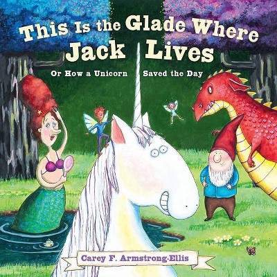 This Is the Glade Where Jack Lives - by  Carey F Armstrong-Ellis (Hardcover)