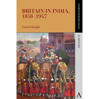 Britain in India, 1858-1947 - (Anthem Perspectives in History) by  Lionel Knight (Paperback)