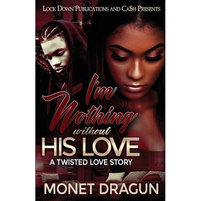 I'm Nothing Without His Love - by  Monet Dragun (Paperback)