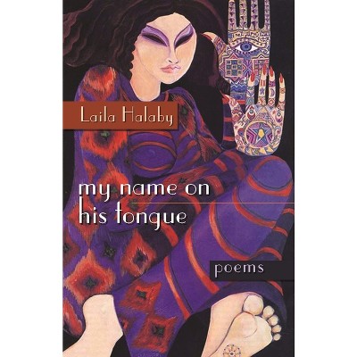 My Name on His Tongue - (Arab American Writing) by  Laila Halaby (Paperback)
