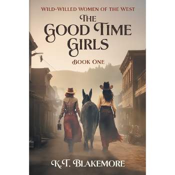 The Good Time Girls - by  K T Blakemore (Paperback)
