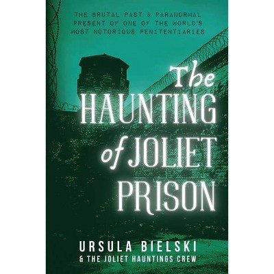 The Haunting of Joliet Prison - by  Ursula Bielski (Paperback)