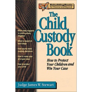 The Child Custody Book - (Rebuilding Books; For Divorce and Beyond) by  James W Stewart (Paperback) - 1 of 1