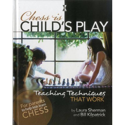 Chess Is Child's Play - by  Laura Sherman & Bill Kilpatrick (Hardcover)