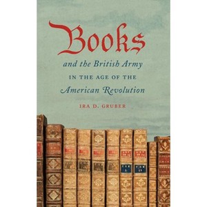 Books and the British Army in the Age of the American Revolution - by  Ira D Gruber (Paperback) - 1 of 1