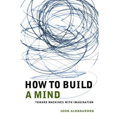 How to Build a Mind - (Maps of the Mind) by  Igor Aleksander (Paperback)