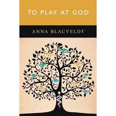 To Play at God - by  Anna Blauveldt (Paperback)