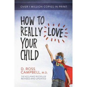 How to Really Love Your Child - by  Ross Campbell (Paperback) - 1 of 1